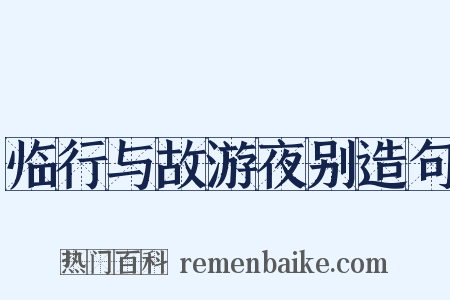 临行与故游夜别造句是什么意思的图片